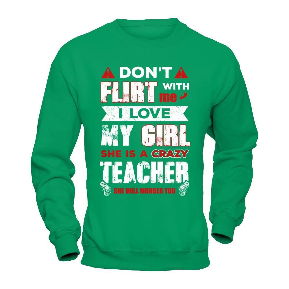 Don't Flirt With Me I Love My Girl She Is A Crazy Teacher T-Shirt & Hoodie | Teecentury.com