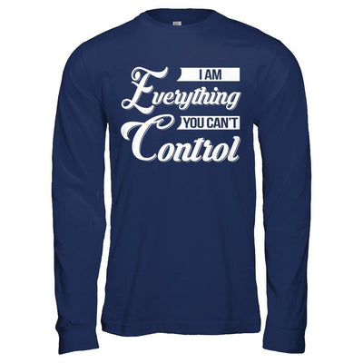 I'm Everything You Can't Control T-Shirt & Hoodie | Teecentury.com