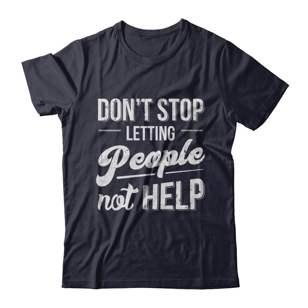 Don't Stop Letting People Not Help T-Shirt & Hoodie | Teecentury.com