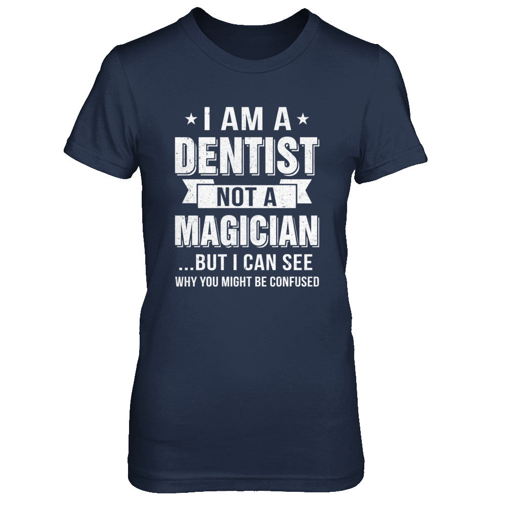 I'm A Dentist Not A Magician Be Confused T-Shirt & Hoodie | Teecentury.com