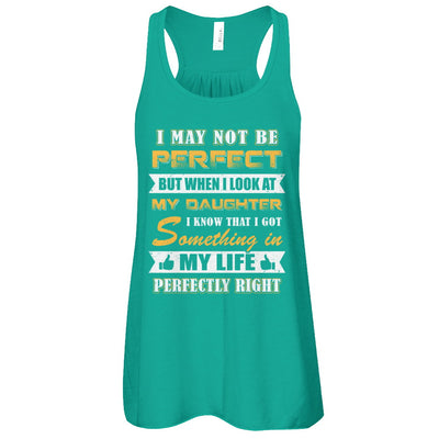 I May Not Be Perfect But When I Look At My Daughter T-Shirt & Tank Top | Teecentury.com