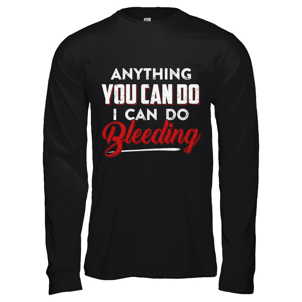 Anything You Can Do I Can Do Bleeding T-Shirt & Hoodie | Teecentury.com