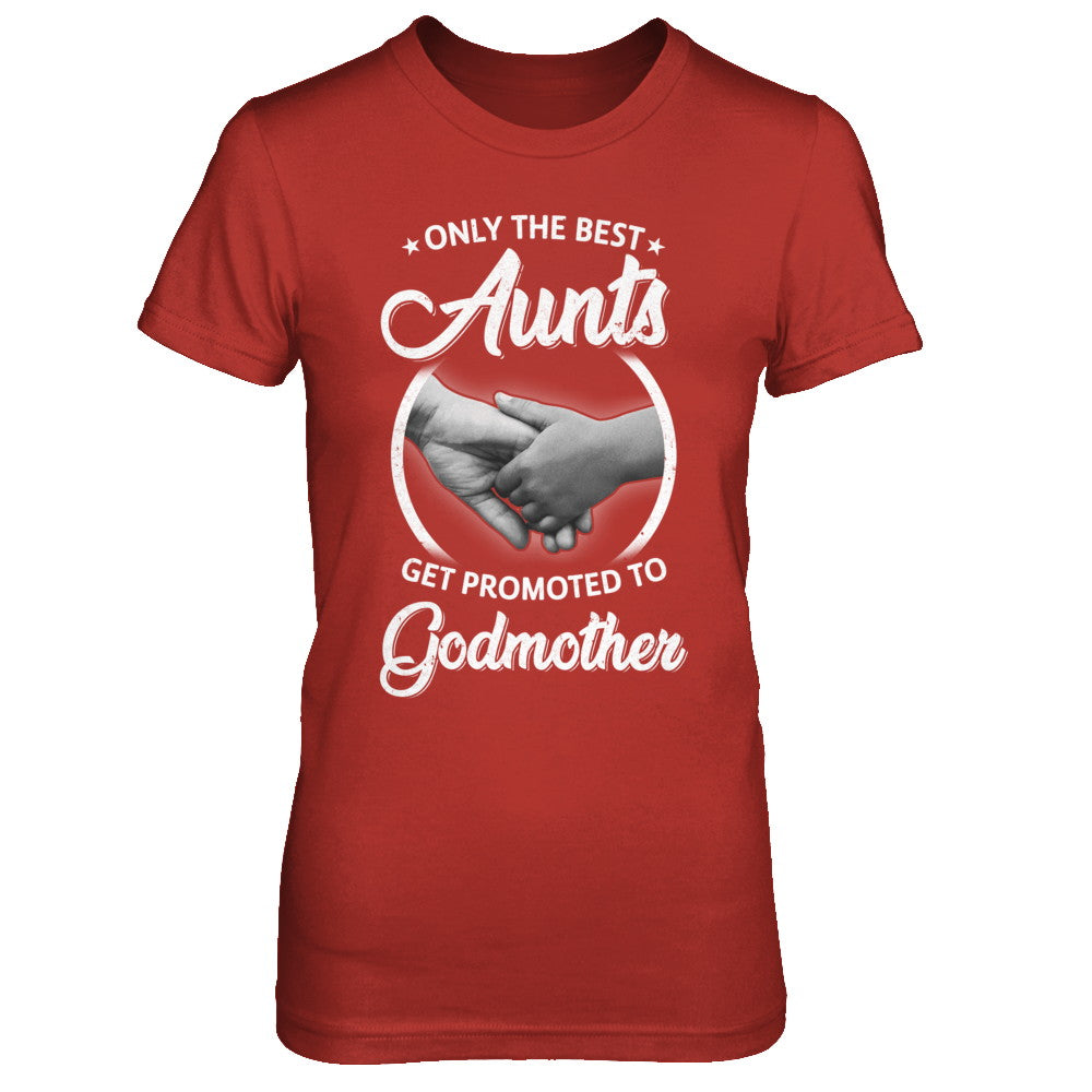 Only The Best Aunts Get Promoted To Godmother T-Shirt & Hoodie | Teecentury.com