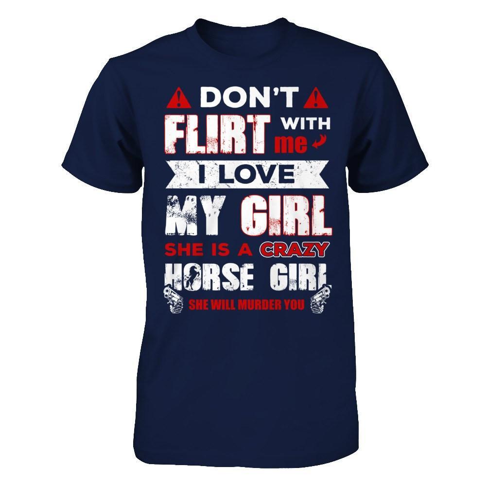 Don't Flirt With Me I Love My Girl She Is A Crazy Horse Girl T-Shirt & Hoodie | Teecentury.com