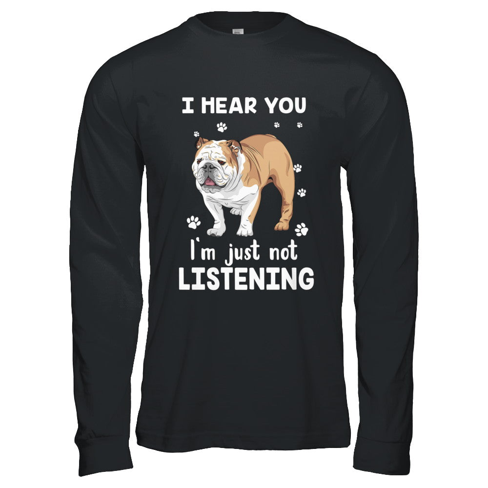 I Hear You I'm Just Not Listening Funny Bulldog T-Shirt & Hoodie | Teecentury.com