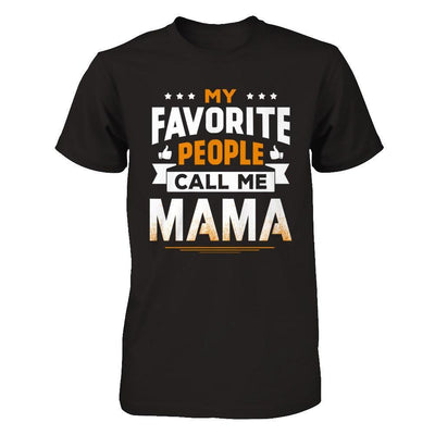 My Favorite People Call Me Mama T-Shirt & Hoodie | Teecentury.com