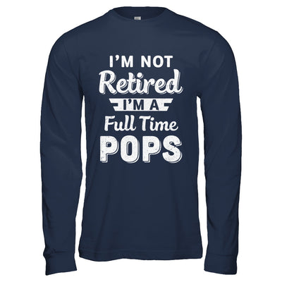 I'm Not Retired I'm A Full Time Pops Fathers Day T-Shirt & Hoodie | Teecentury.com