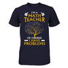 I'm A Math Teacher Of Course I Have Problems T-Shirt & Hoodie | Teecentury.com