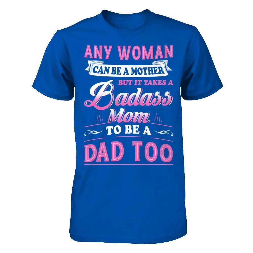 Any Woman Can Be A Mother But I Takes A Badass Mom To Be A Dad Too T-Shirt & Hoodie | Teecentury.com
