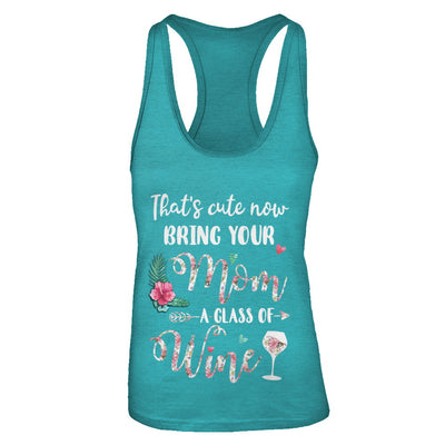 That's Cute Now Bring Your Mom A Glass Of Wine T-Shirt & Tank Top | Teecentury.com