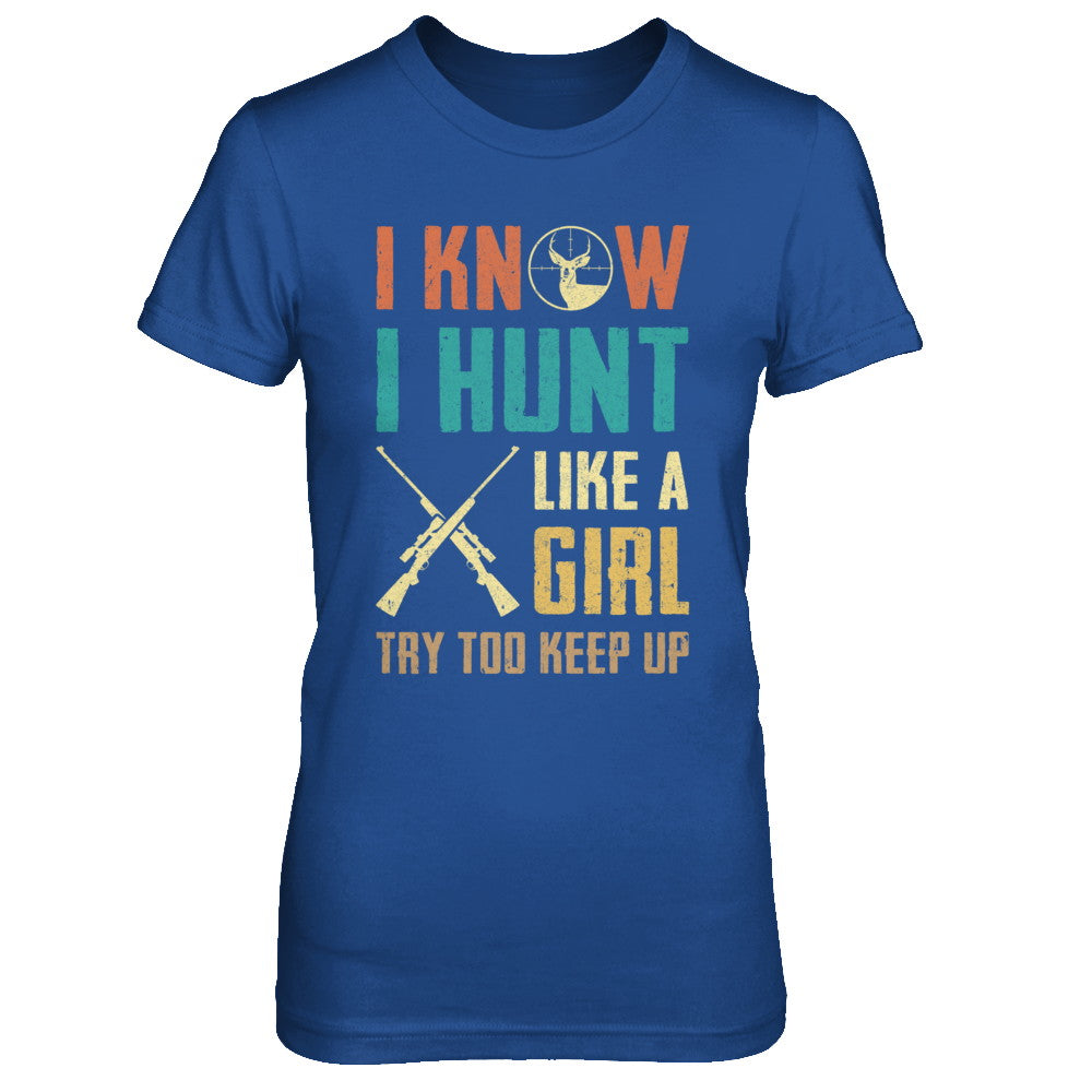 I Know I Hunt Like A Girl Try To Keep Up Funny Hunting T-Shirt & Hoodie | Teecentury.com