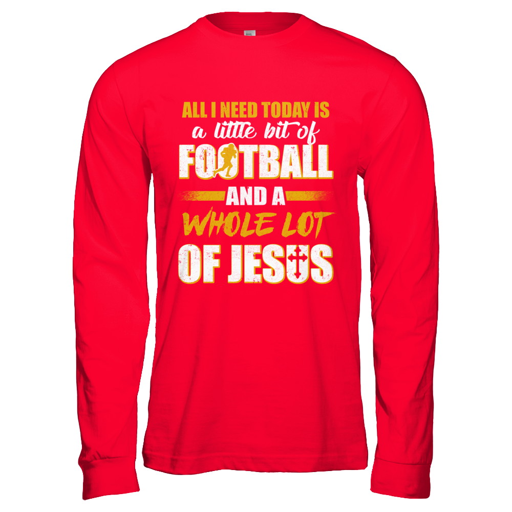 All I Need Today Is A Little Bit Of Football And A Whole Lot Of Jesus T-Shirt & Hoodie | Teecentury.com
