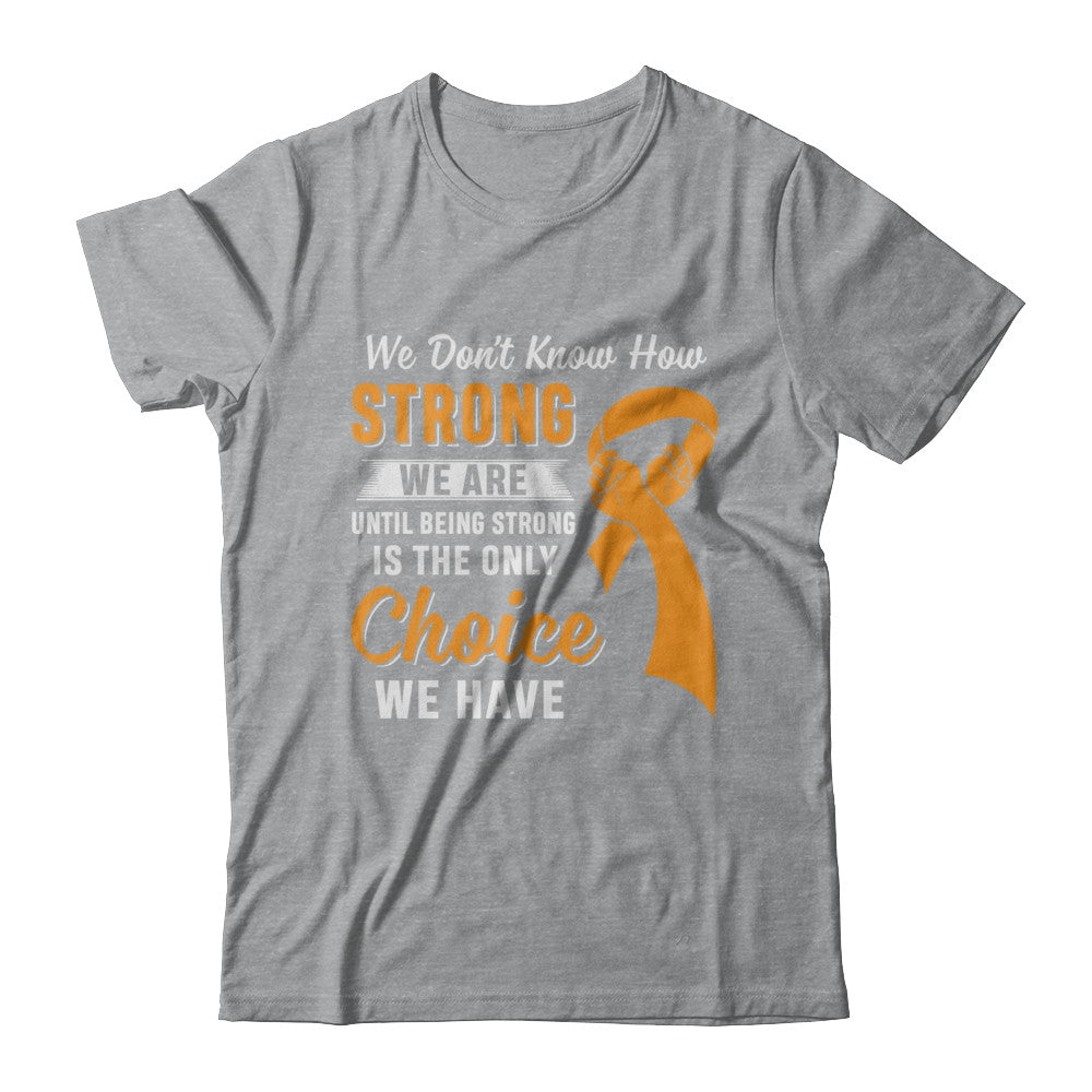 Being Strong Choice Leukemia Multiple Sclerosis Awareness T-Shirt & Hoodie | Teecentury.com