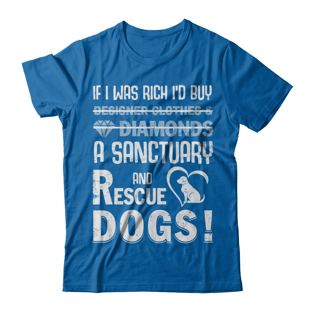 If I Was Rich I'd Buy A Sanctuary And Rescue Dogs T-Shirt & Hoodie | Teecentury.com