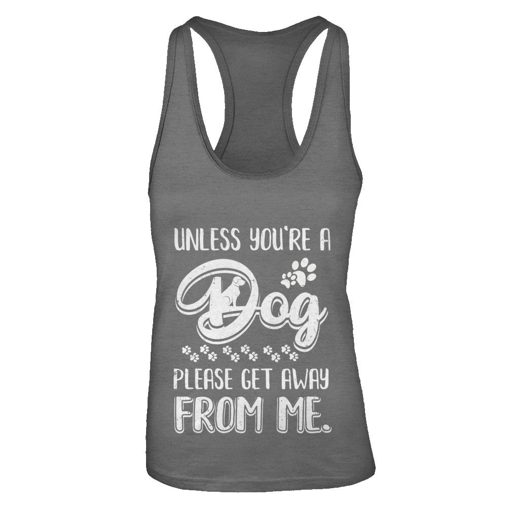 Unless You're A Dog Please Get Away From Me Funny Dog T-Shirt & Tank Top | Teecentury.com