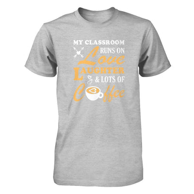 My Classroom Runs On Love Laughter And Lots Of Coffee T-Shirt & Tank Top | Teecentury.com