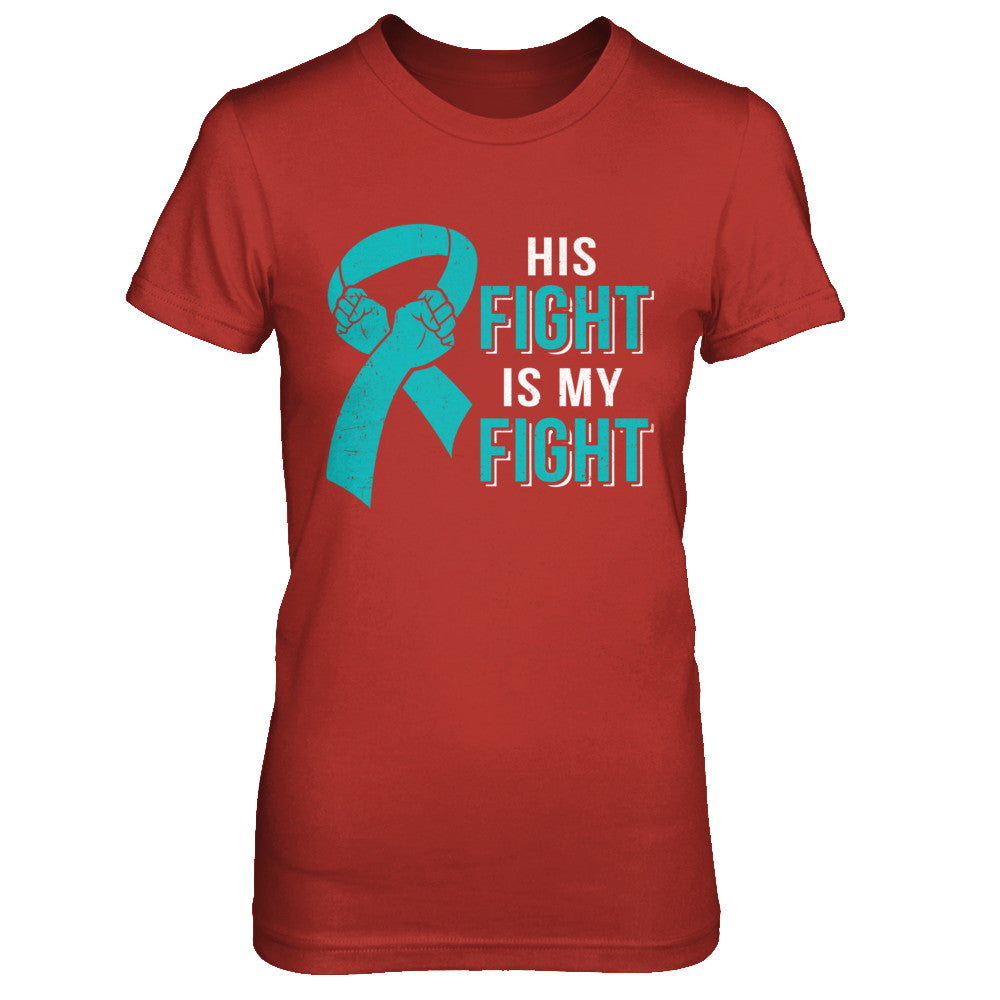 His Fight Is My Fight Teal Ovarian Cancer Awareness T-Shirt & Hoodie | Teecentury.com