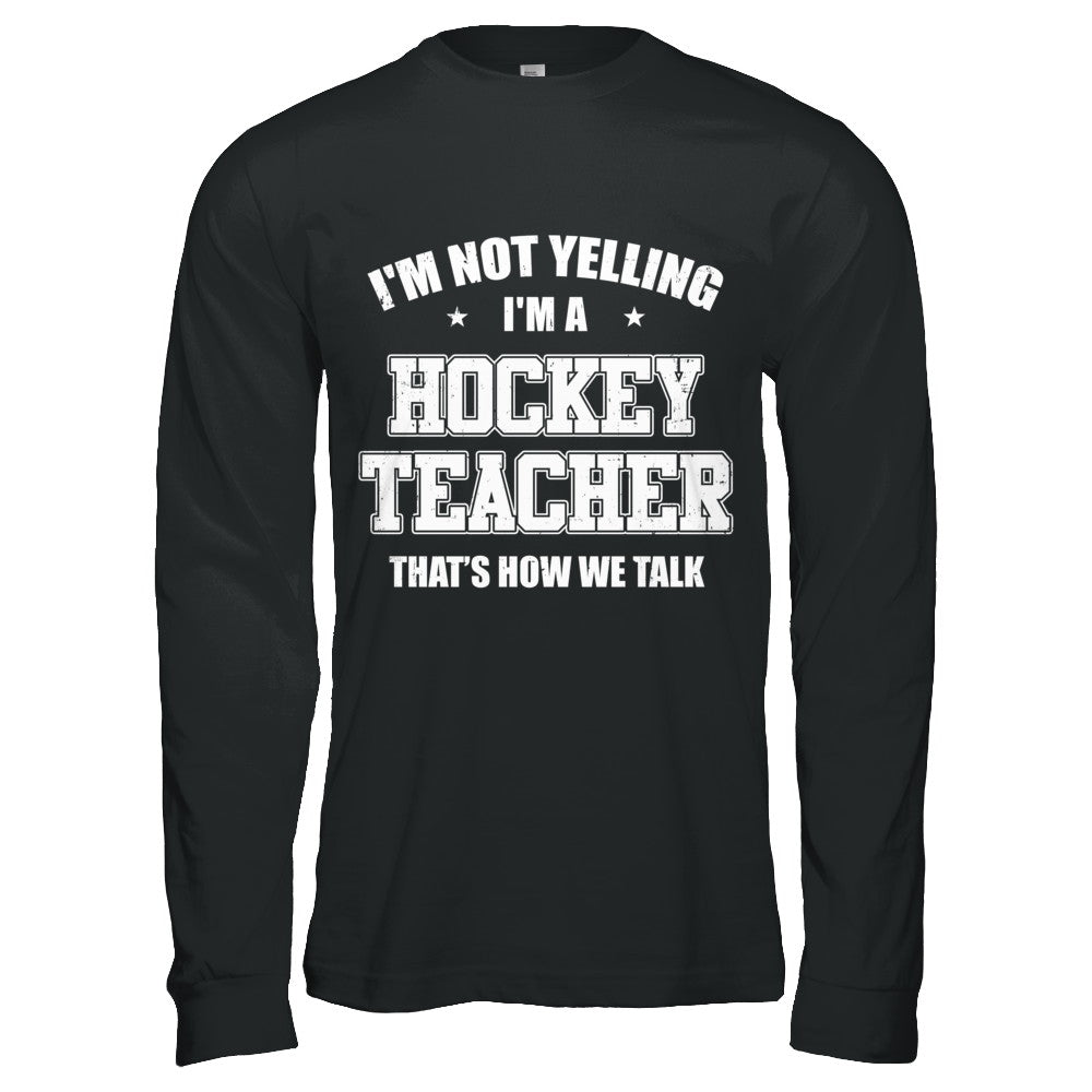 I'm Not Yelling I'm A Hockey Teacher That's How We Talk T-Shirt & Hoodie | Teecentury.com