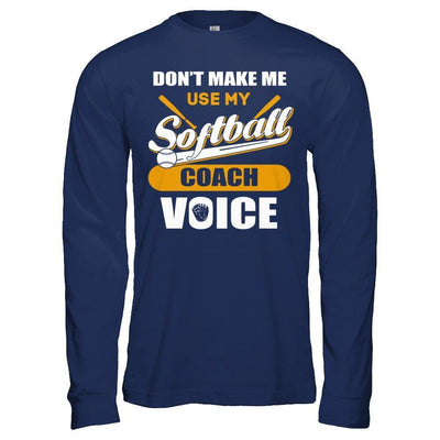 Don't Make Me Use My Softball Coach Voice T-Shirt & Hoodie | Teecentury.com