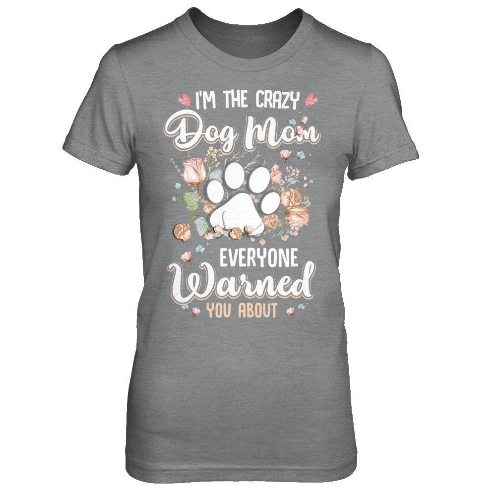 I'm The Crazy Dog Mom Every Warned You About T-Shirt & Hoodie | Teecentury.com