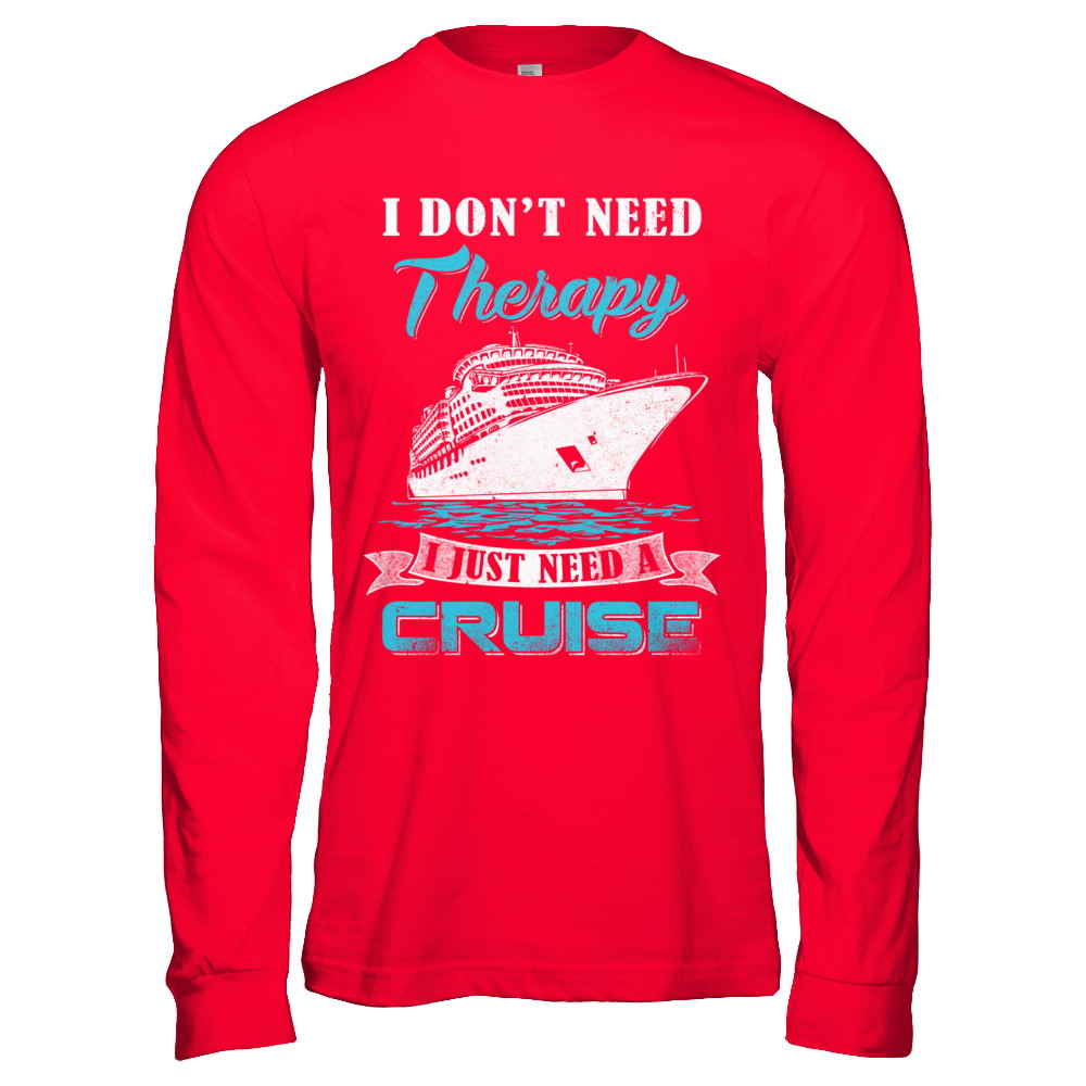 I Dont Need Therapy I Just Need A Cruise T-Shirt & Hoodie | Teecentury.com