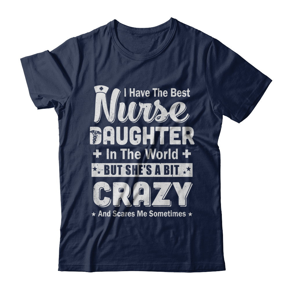 I Have The Best Nurse Daughter In The World T-Shirt I Have The Best Nurse Daughter In The World T-Shirt