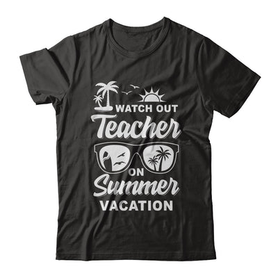 Watch Out Teacher On Summer Vacation T-Shirt & Hoodie | Teecentury.com