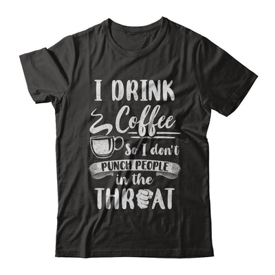 Funny I Drink Coffee So I Don't Punch People T-Shirt & Hoodie | Teecentury.com