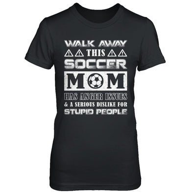 Walk Away This Soccer Mom Has Anger Issues T-Shirt & Hoodie | Teecentury.com