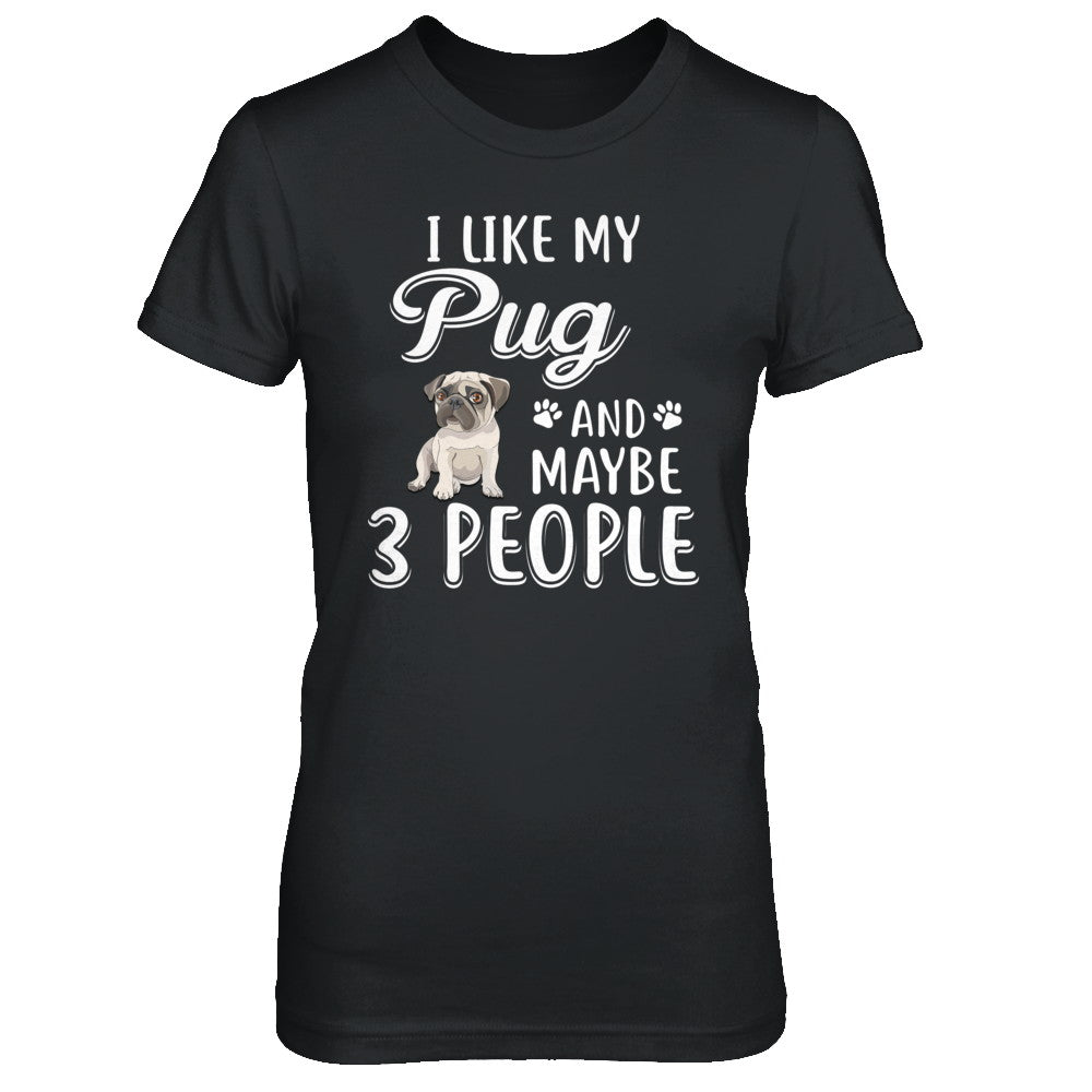 I Like My Pug And Maybe 3 People T-Shirt & Hoodie | Teecentury.com