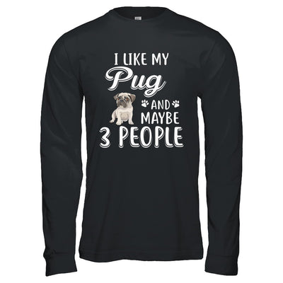 I Like My Pug And Maybe 3 People T-Shirt & Hoodie | Teecentury.com
