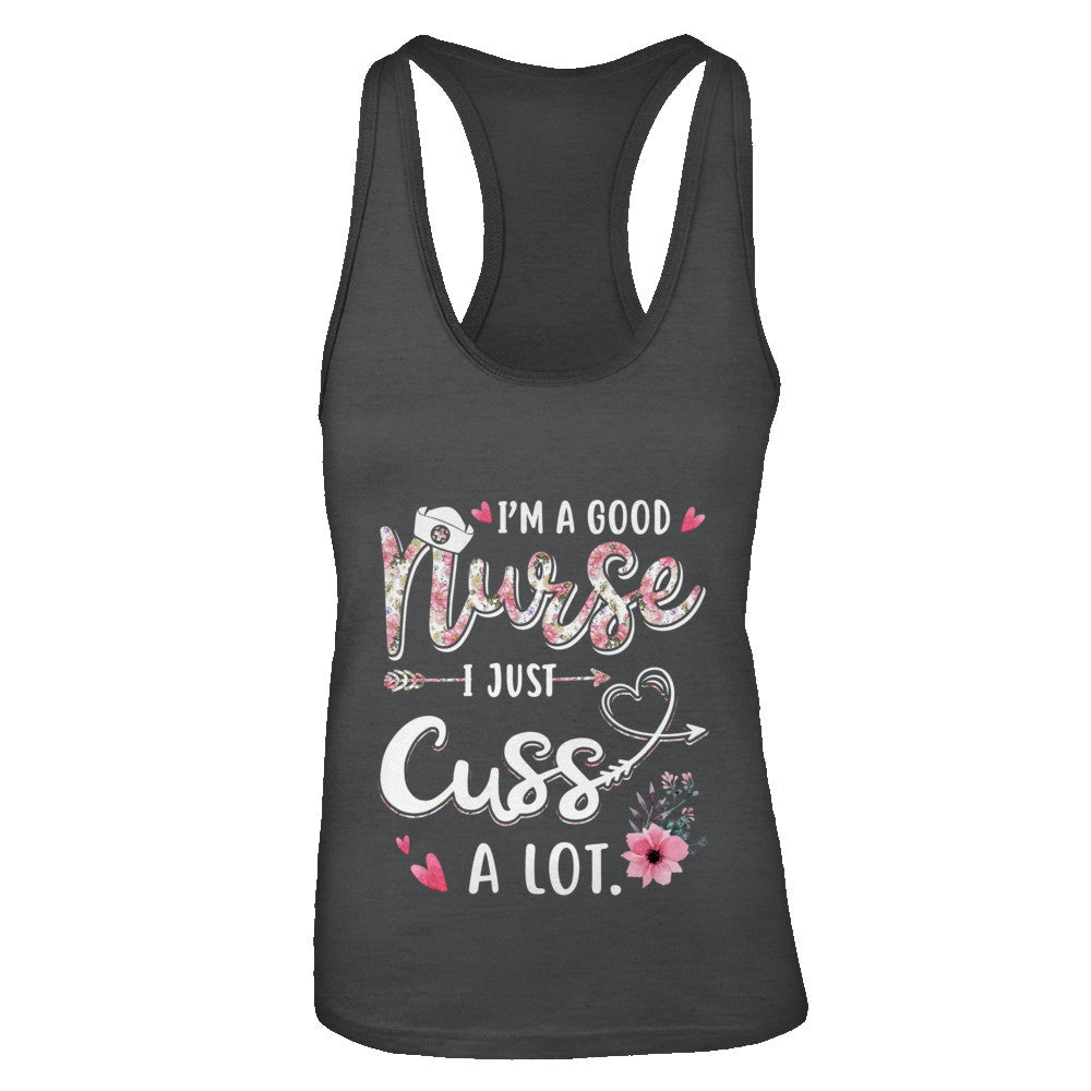 Nursing I'm A Good Nurse I Just Cuss A Lot T-Shirt & Tank Top | Teecentury.com