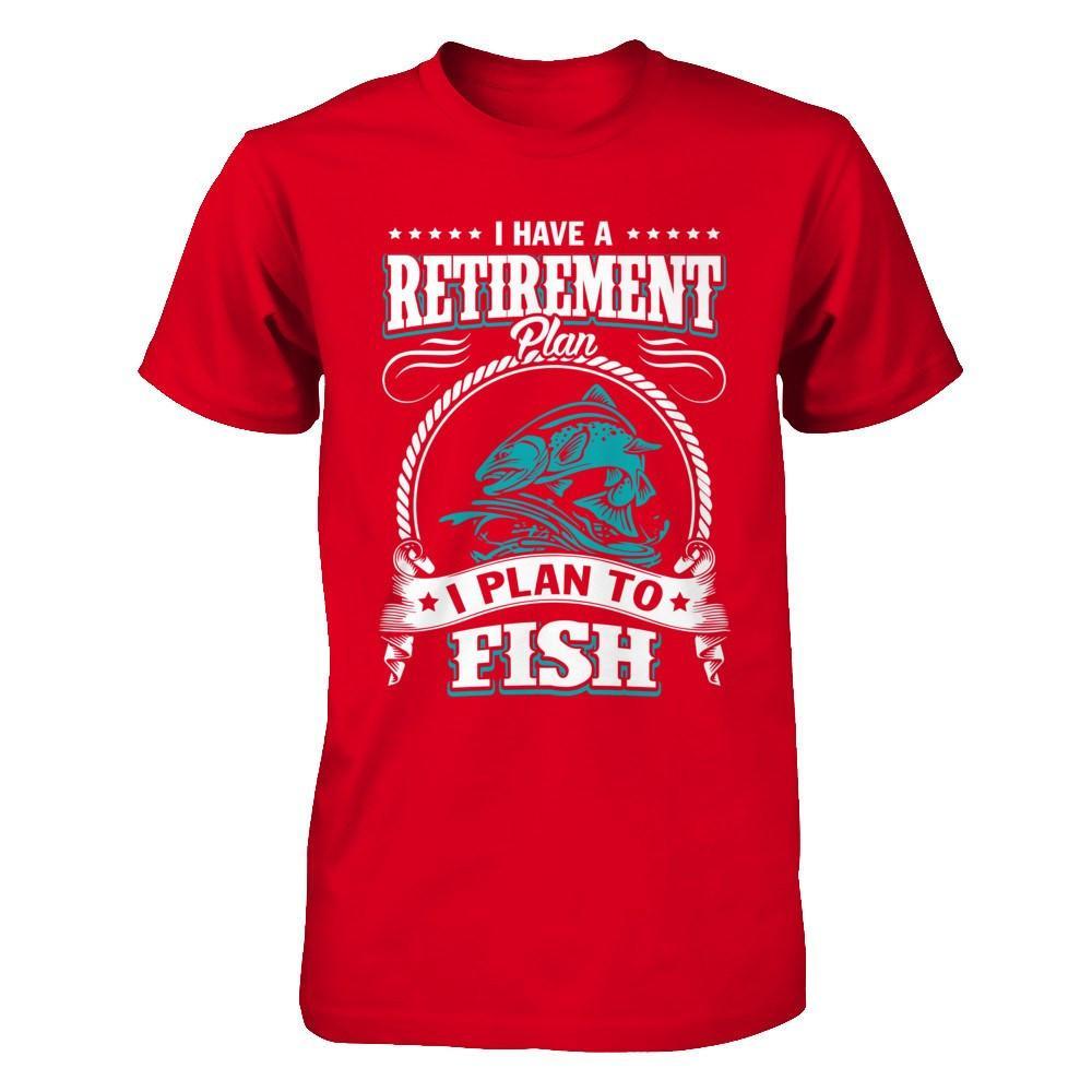 I Have A Retirement Plan I Plan To Fish T-Shirt & Hoodie | Teecentury.com