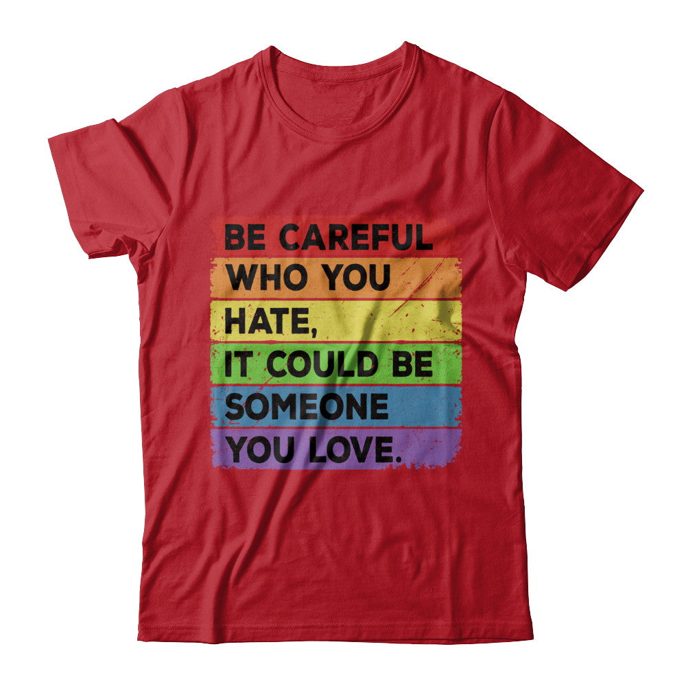 Be Careful Who You Hate Pride Gay Lesbian LGBT Rainbow T-Shirt & Hoodie | Teecentury.com