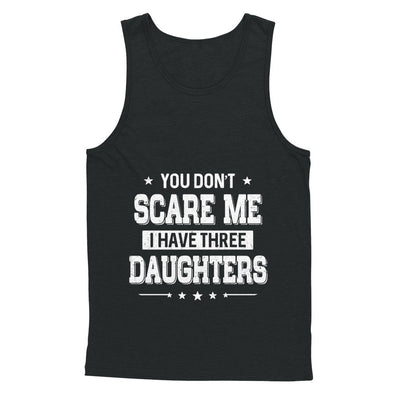 You Don't Scare Me I Have Three Daughters Fathers Day T-Shirt & Hoodie | Teecentury.com