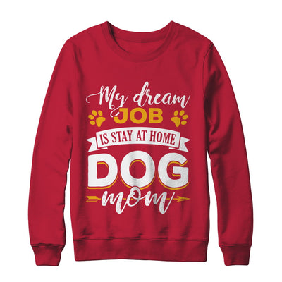 My Dreamed Job Is Stay At Home Dog Mom T-Shirt & Sweatshirt | Teecentury.com