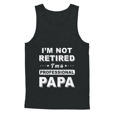 I'm Not Retired A Professional Papa Father Day Gift T-Shirt & Hoodie | Teecentury.com