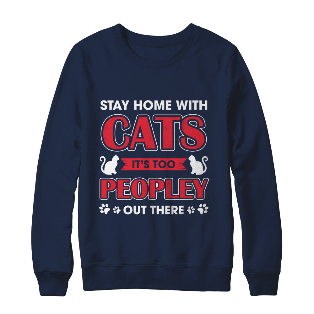 Stay Home With Cats It's Too Peopley Out There T-Shirt & Sweatshirt | Teecentury.com