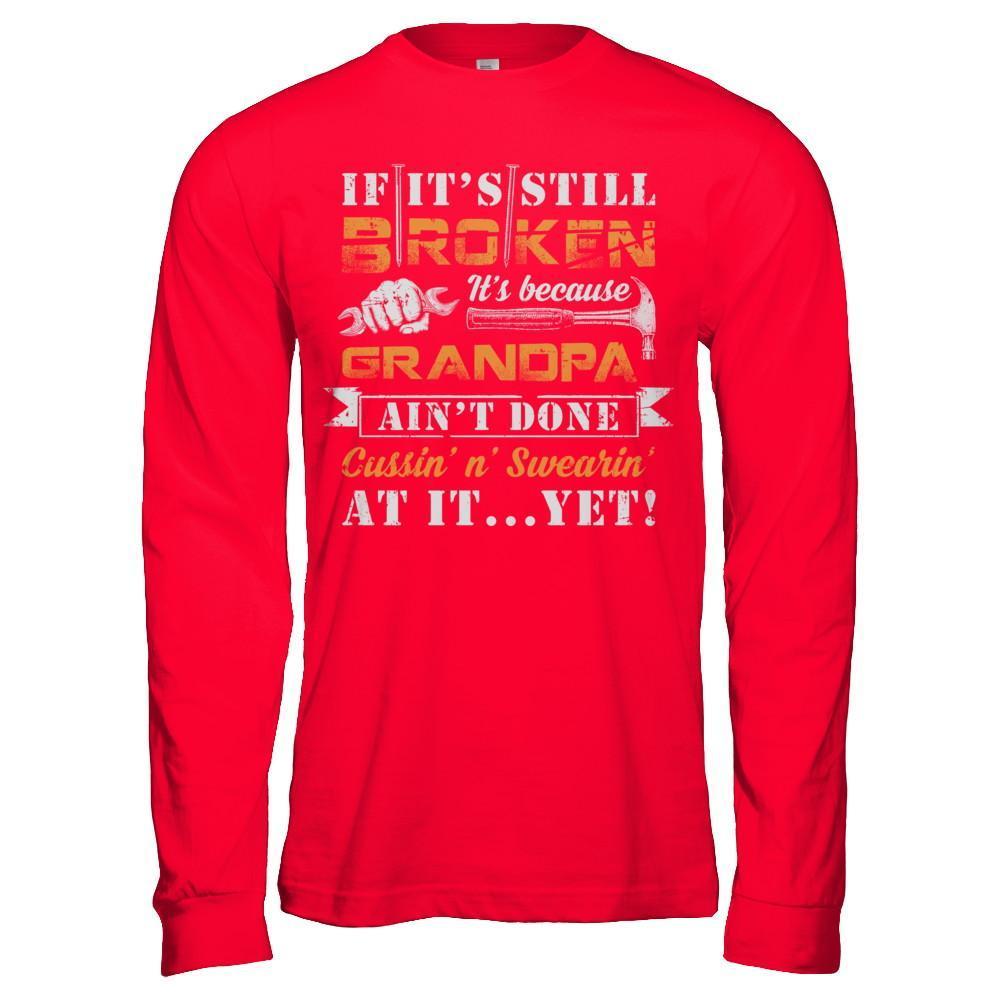 If It's Still Broken It's Because Grandpa Ain't Done T-Shirt & Hoodie | Teecentury.com