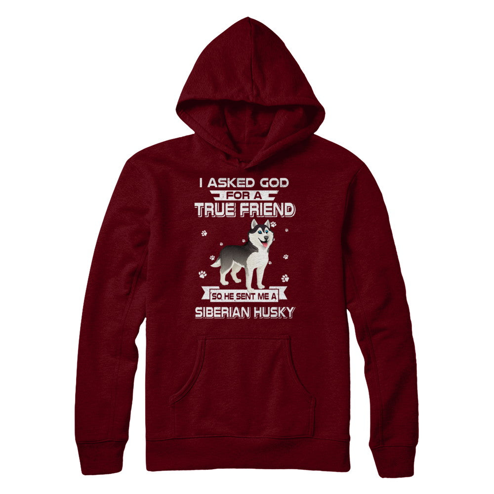 I Asked God For A True Friend So Sent Me Siberian Husky Dog T-Shirt & Hoodie | Teecentury.com