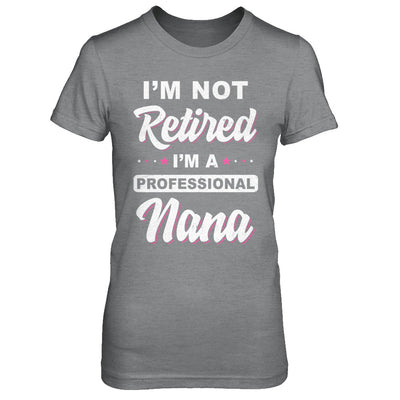 I'm Not Retired A Professional Nana Mother Day Gift T-Shirt & Hoodie | Teecentury.com