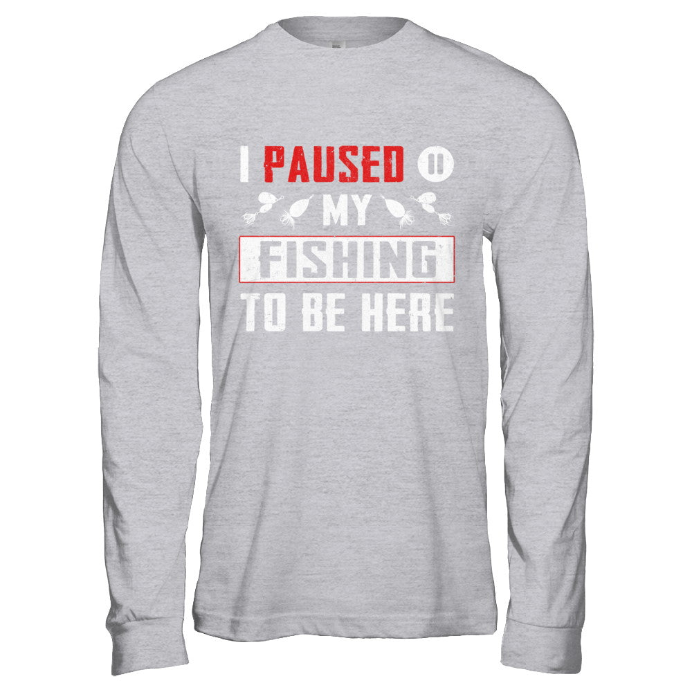 I Paused My Fishing To Be Here T-Shirt & Hoodie | Teecentury.com