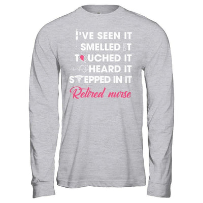 I've Seen It Smelled It Touched It Retried Nurse T-Shirt & Hoodie | Teecentury.com
