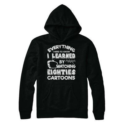 Everything I Need To Know Eighties Cartoons T-Shirt & Hoodie | Teecentury.com