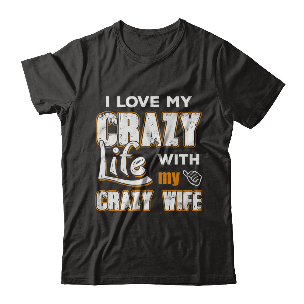I Love My Crazy Life With My Crazy Wife Husband T-Shirt & Hoodie | Teecentury.com