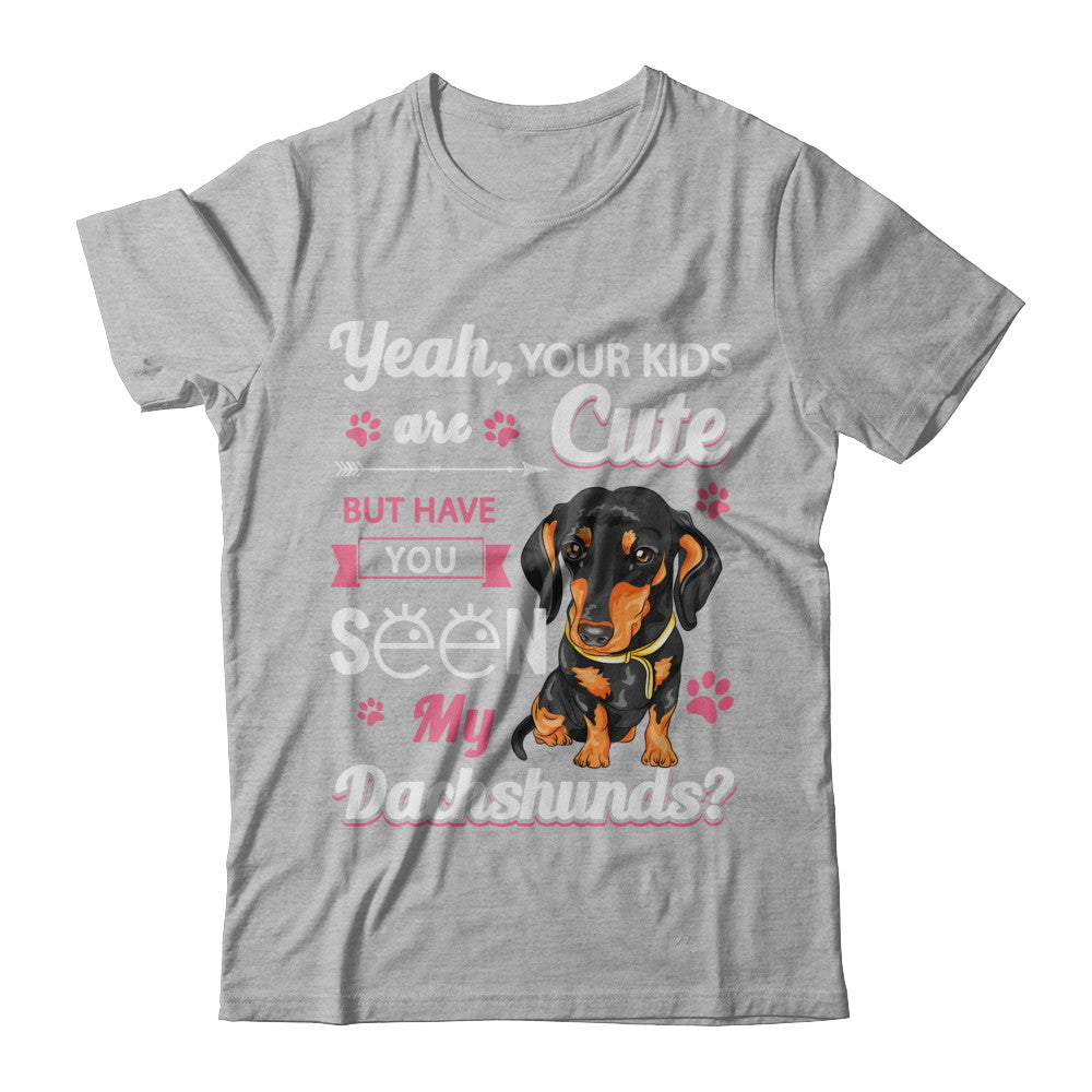 Your Kids Are Cute But Have You Seen My Dachshund T-Shirt & Sweatshirt | Teecentury.com