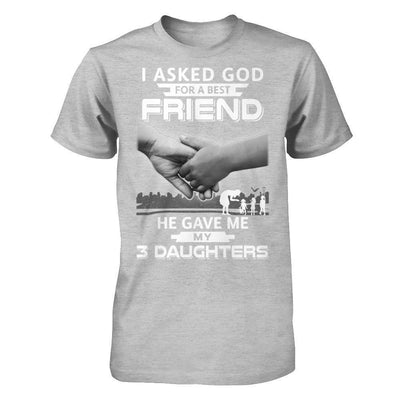 I Asked God For A Best Friend He Gave Me My Three Daughters T-Shirt & Hoodie | Teecentury.com