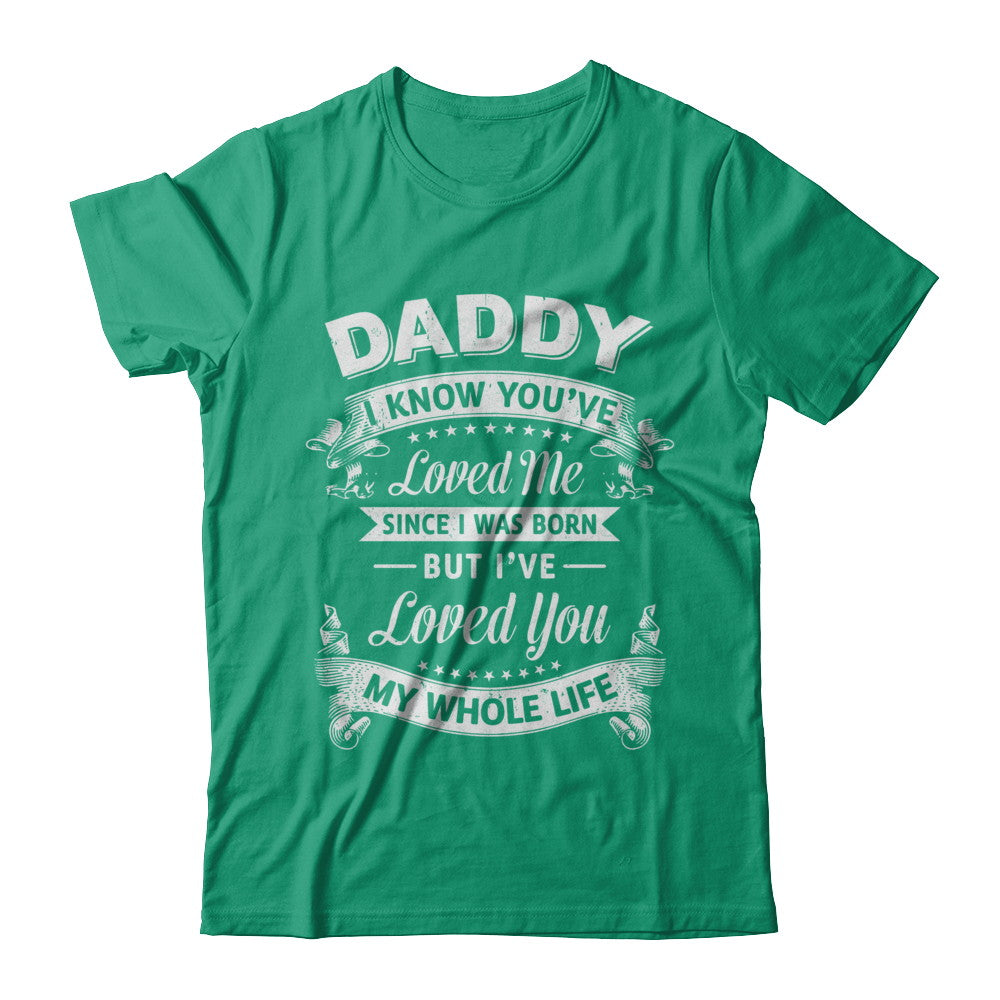 Daddy I Know You Have Loved Me Since I Was Born T-Shirt & Hoodie | Teecentury.com