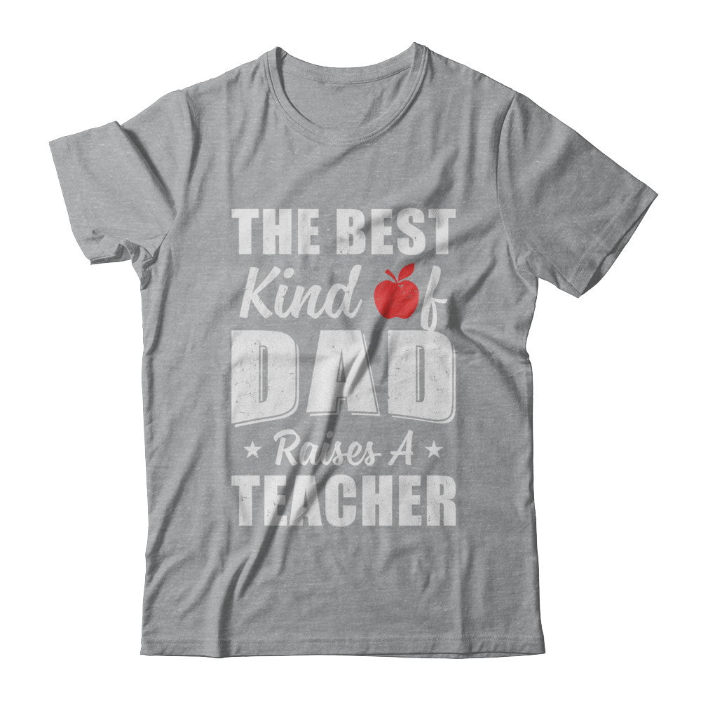 Best Kind Of Dad Raises A Teacher Fathers Day Gift T-Shirt & Hoodie | Teecentury.com