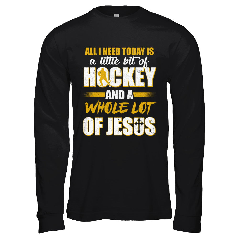 All I Need Today Is A Little Bit Of Hockey And A Whole Lot Of Jesus T-Shirt & Hoodie | Teecentury.com